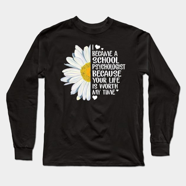 School Psychologist Because Your Life Is Worth My Time Long Sleeve T-Shirt by LiFilimon